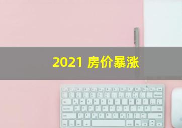 2021 房价暴涨